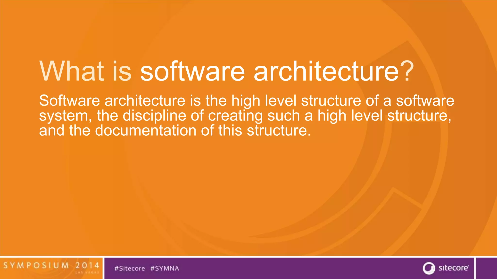 What is software architecture? 
Software architecture is the high level structure of a software 
system, the discipline of creating such a high level structure, 
and the documentation of this structure. 
 
