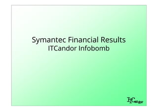 Symantec Financial Results
    ITCandor Infobomb
 