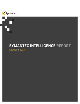 SYMANTEC INTELLIGENCE REPORT
AUGUST 2013
 