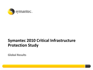 Symantec 2010 Critical Infrastructure
Protection Study

Global Results
 