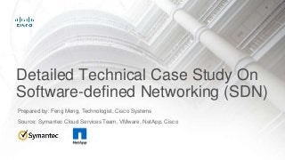 Detailed Technical Case Study On
Software-defined Networking (SDN)
Prepared by: Feng Meng, Technologist, Cisco Systems
Source: Symantec Cloud Services Team, VMware, NetApp, Cisco
 