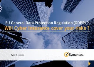 Cyber Insurance
EU General Data Protection Regulation (GDPR) ?
Will Cyber Insurance cover your risks ?
 