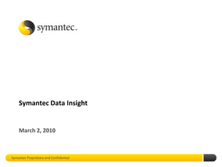 Symantec Data Insight


    March 2, 2010



Symantec Proprietary and Confidential
 