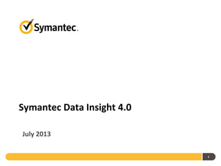 1
Symantec Data Insight 4.0
July 2013
 