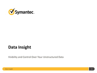 Data Insight

    Visibility and Control Over Your Unstructured Data



Data Insight                                             1
 