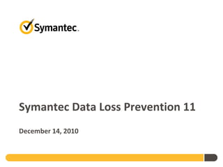 Symantec Data Loss Prevention 11
December 14, 2010
 