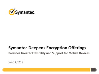 Symantec Deepens Encryption Offerings
Provides Greater Flexibility and Support for Mobile Devices

July 19, 2011
 
