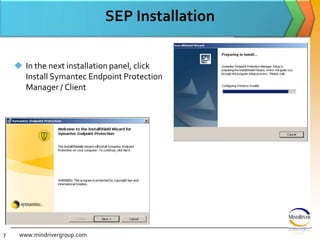 SEP Installationwww.mindrivergroup.comIn the next installation panel, click Install Symantec Endpoint Protection Manager / Client7