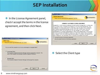 SEP InstallationIn the License Agreement panel, check I accept the terms in the license agreement, and then click Next.www.mindrivergroup.comSelect the Client type8
