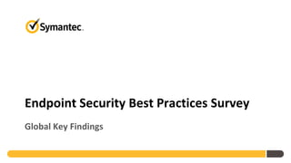 Endpoint Security Best Practices Survey
Global Key Findings
 