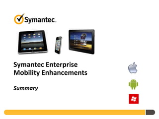 Symantec Enterprise
Mobility Enhancements

Summary
 