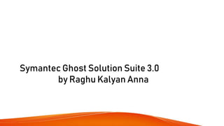 Symantec Ghost Solution Suite 3.0
by Raghu Kalyan Anna
 