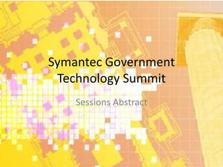 Symantec Government
 Technology Summit
    Sessions Abstract
 