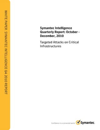 Symantec Intelligence
Quarterly Report: October -
December, 2010
Targeted Attacks on Critical
Infrastructures
 