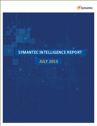 SYMANTEC INTELLIGENCE REPORT
JULY 2015
 