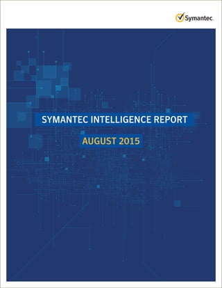 SYMANTEC INTELLIGENCE REPORT
AUGUST 2015
 