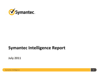 Symantec Intelligence Report

    July 2011


Symantec Intelligence              1
 