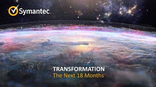 TRANSFORMATION
The Next 18 Months
 
