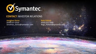 21Copyright © 2016 Symantec Corporation
CONTACT INVESTOR RELATIONS
Jonathan Doros
(650) 527-5523
Jonathan_Doros@symantec.com
Nate Pollack
(650) 527-7906
Nate_Pollack@symantec.com
 