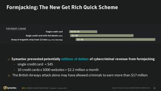 o
- single creditcard = $45
- 10 credit cardsx 5000 websites= $2.2 million a month
o The British Airways attack alone may haveallowed criminals to earn more than $17 million
54
 