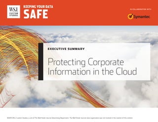 EXECUTIVE SUMMARY
Protecting Corporate
Information in the Cloud
©2015 WSJ. Custom Studios, a unit of The Wall Street Journal Advertising Department. The Wall Street Journal news organization was not involved in the creation of this content.
IN COLLABORATION WITH
 