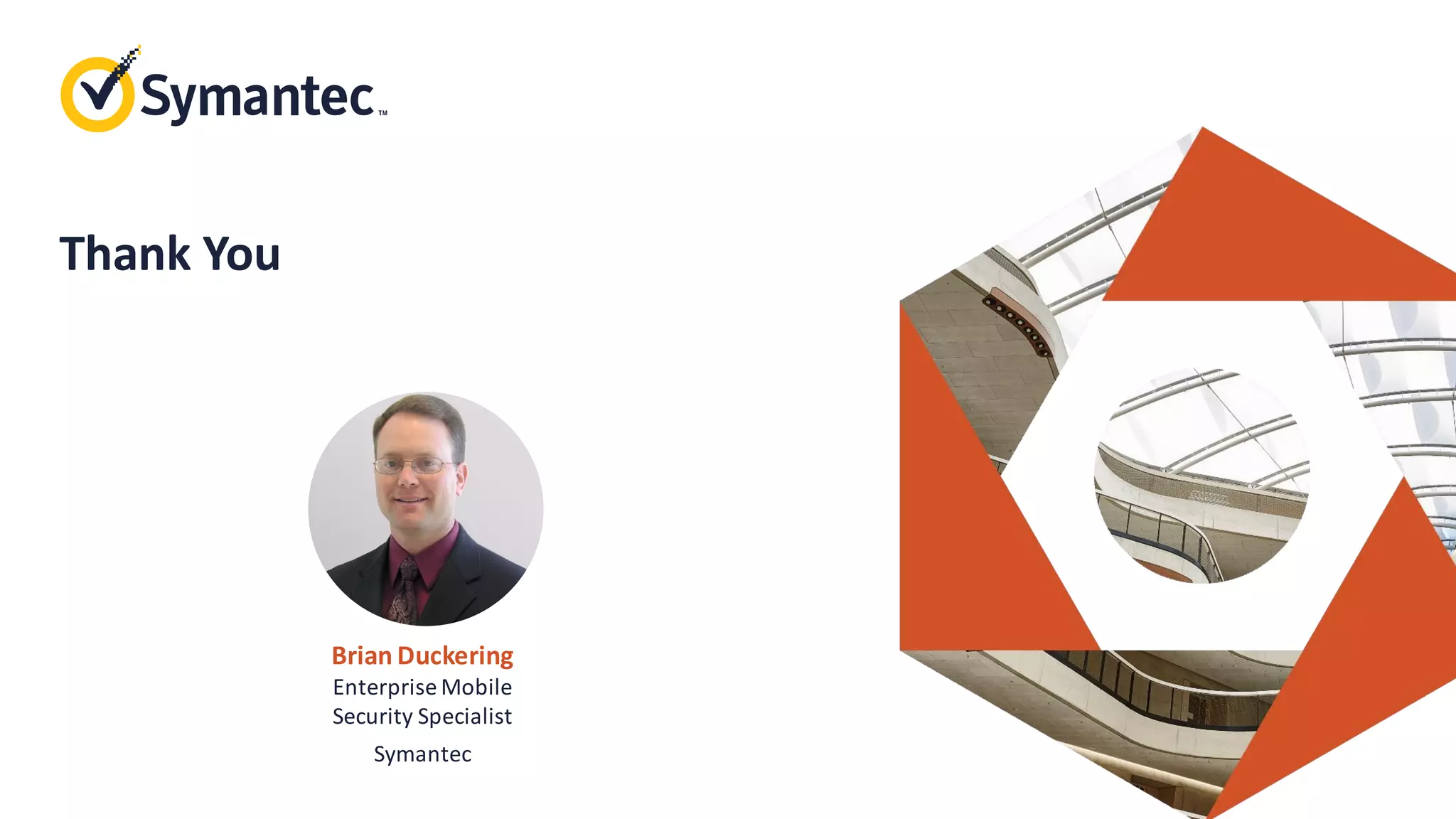 Thank You
Brian Duckering
Enterprise Mobile
Security Specialist
Symantec
 