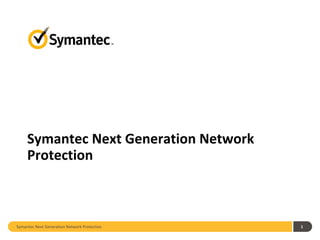 Symantec Next Generation Network
     Protection



Symantec Next Generation Network Protection   1
 