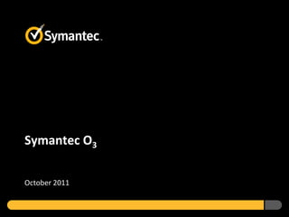 Symantec O3

October 2011
 