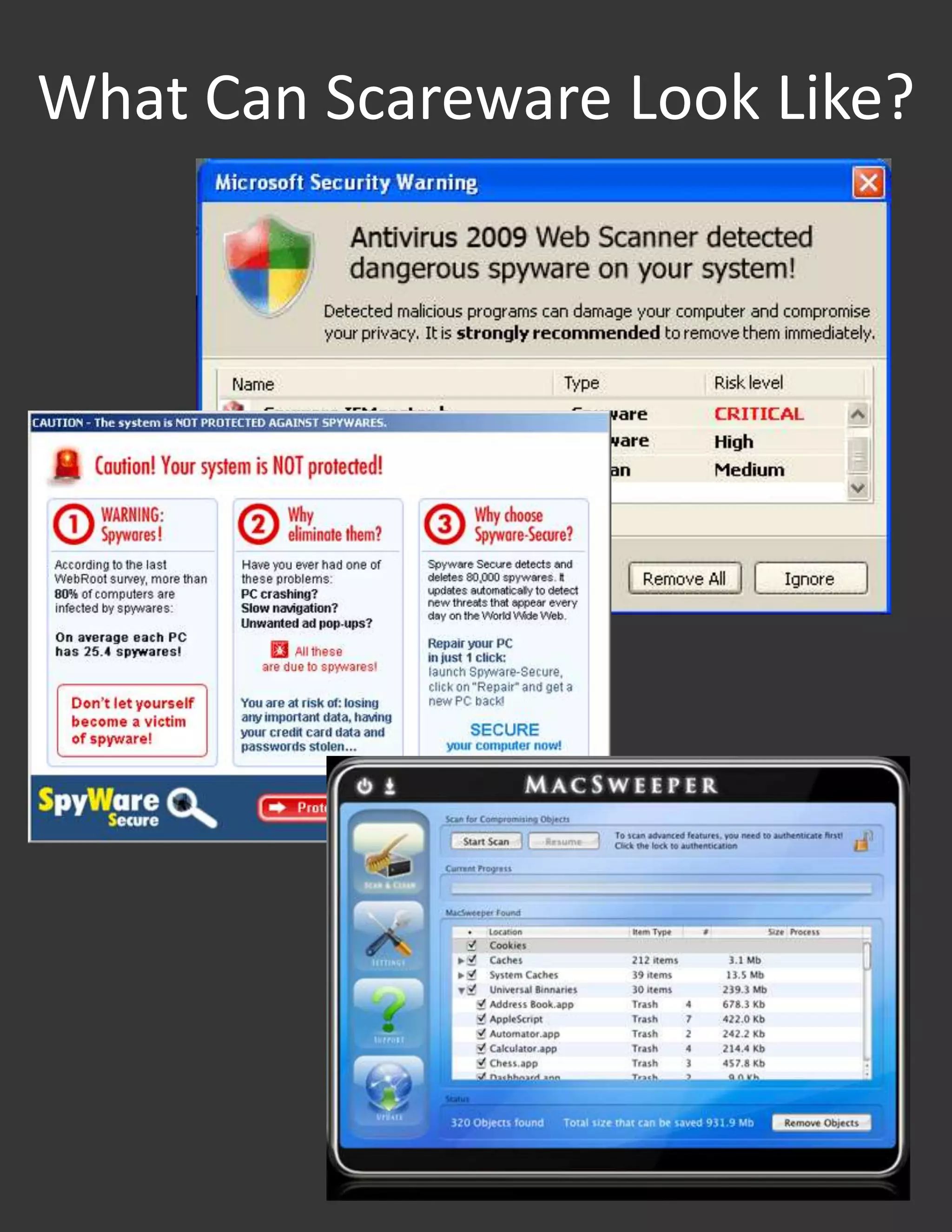 Scareware – also known as fake security software– trick people into downloading them, often through unfamiliar websites. Scammers rely on fear tactics and other social engineering tricks to dupe users into purchasing and installing fake security software