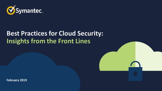 February 2019
Best Practices for Cloud Security:
Insights from the Front Lines
 