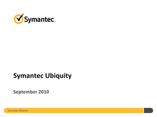 Symantec Ubiquity

    September 2010


Symantec Ubiquity
 