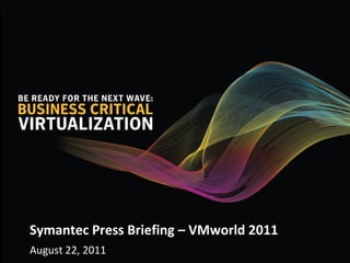 Symantec Press Briefing – VMworld 2011
August 22, 2011
 