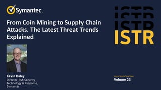 From Coin Mining to Supply Chain
Attacks. The Latest Threat Trends
Explained
 