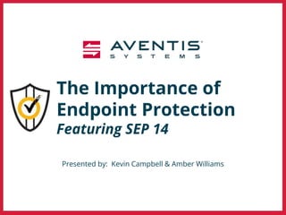 The Importance of
Endpoint Protection
Featuring SEP 14
Presented by: Kevin Campbell & Amber Williams
 