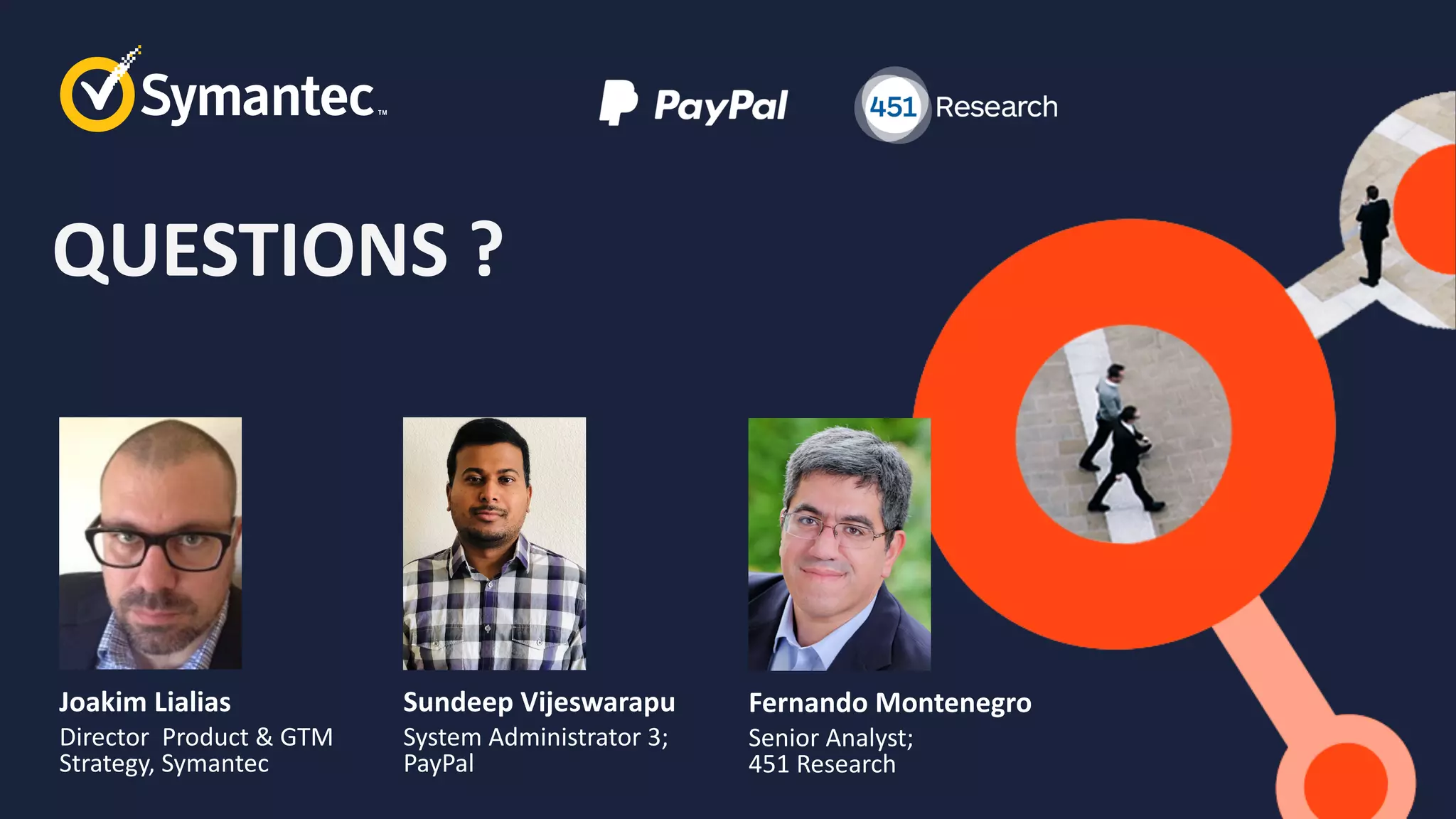 QUESTIONS ?
Sundeep Vijeswarapu
System Administrator 3;
PayPal
Joakim Lialias
Director Product & GTM
Strategy, Symantec
Fernando Montenegro
Senior Analyst;
451 Research
 