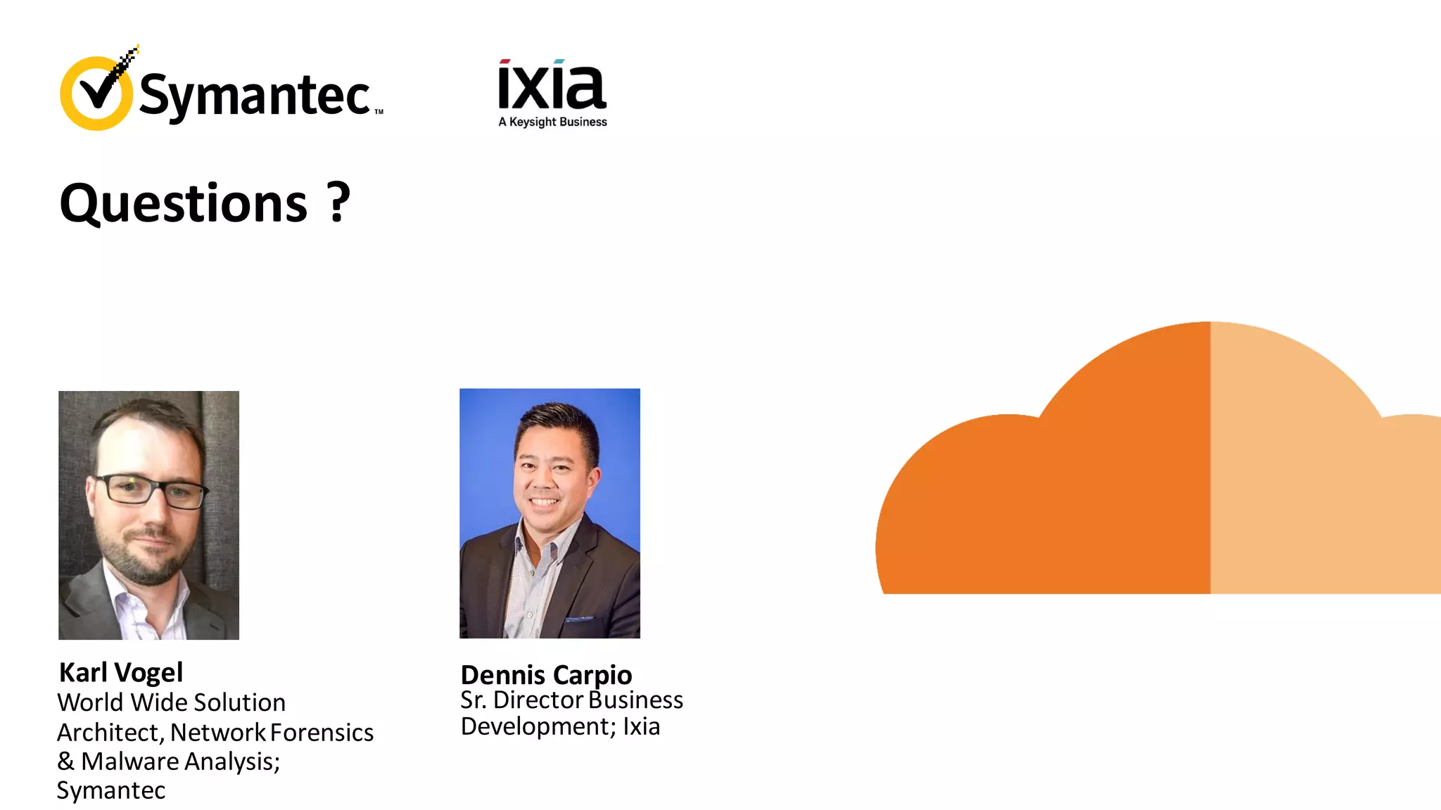 Questions ?
Dennis Carpio
Sr. DirectorBusiness
Development; Ixia
Karl Vogel
World Wide Solution
Architect,NetworkForensics
& Malware Analysis;
Symantec
 