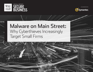 IN COLLABORATION WITH
Malware on Main Street:
Why Cyberthieves Increasingly
Target Small Firms
WSJ. Custom Studios ©2014The Wall Street Journal news organization was not involved in the creation of this content.
 