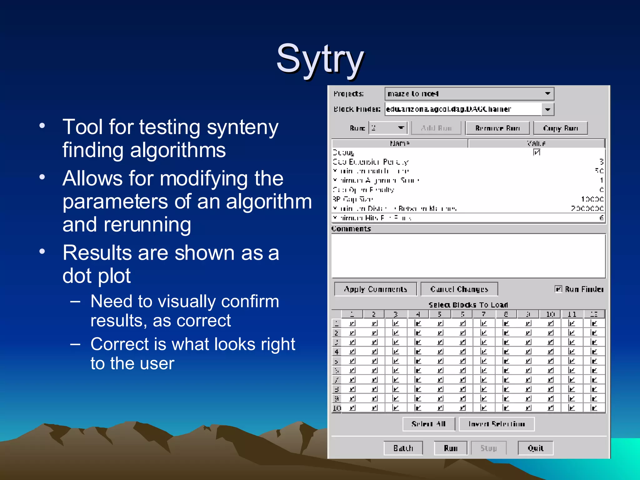 Sytry Tool for testing synteny finding algorithms Allows for modifying the parameters of an algorithm and rerunning Results are shown as a dot plot Need to visually confirm results, as correct Correct is what looks right to the user 