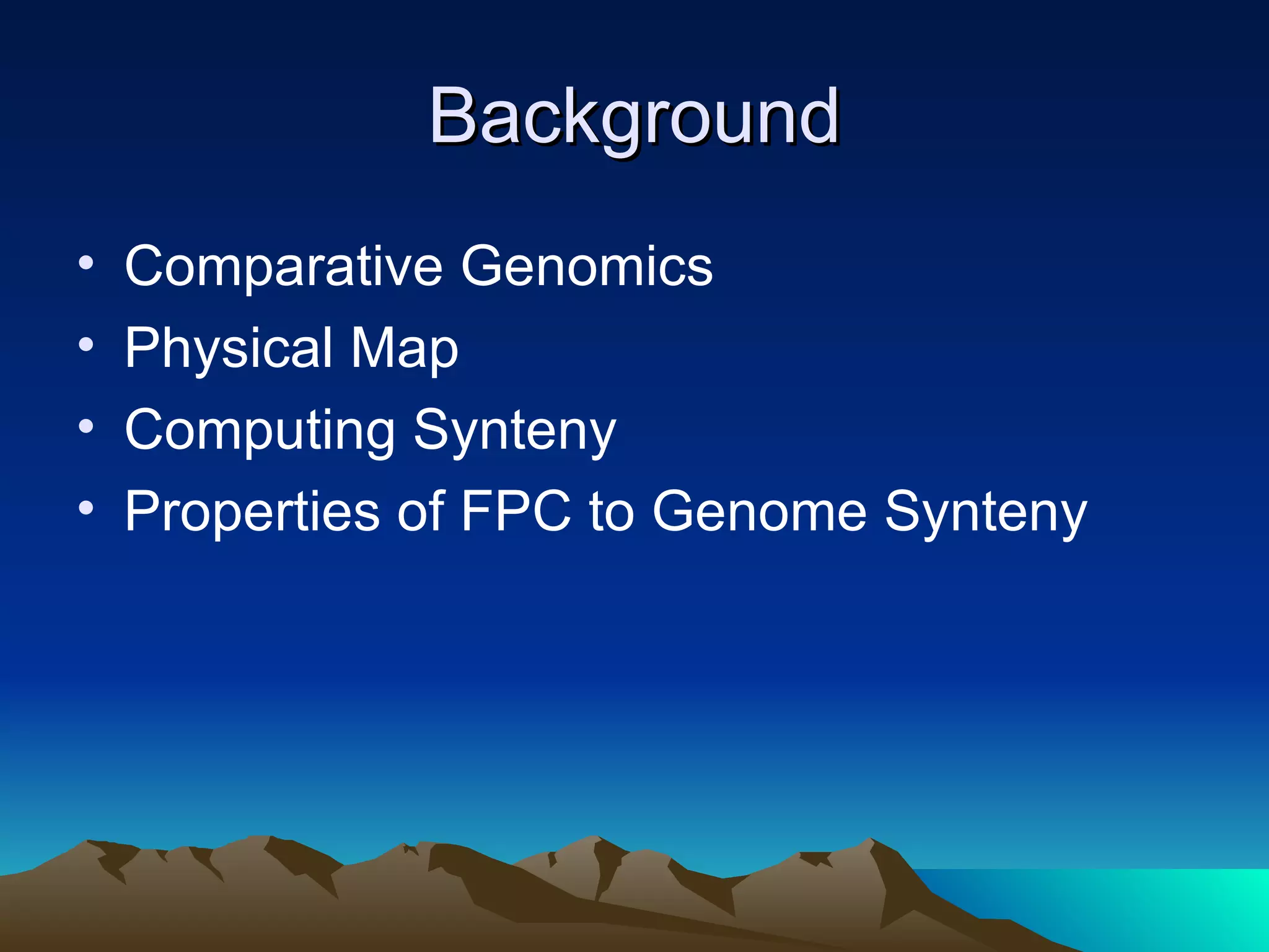 Background Comparative Genomics Physical Map Computing Synteny Properties of FPC to Genome Synteny 