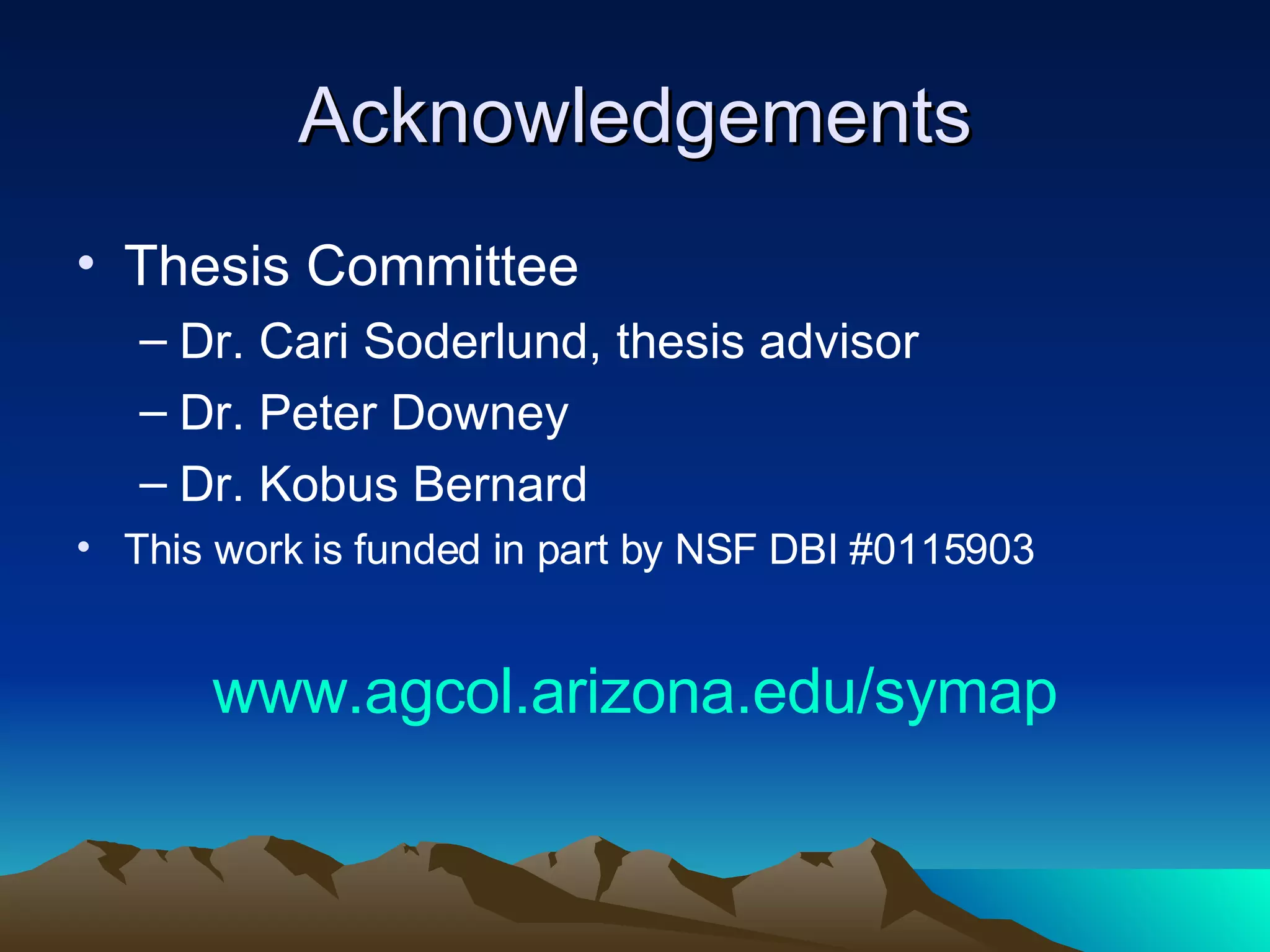 Acknowledgements Thesis Committee Dr. Cari Soderlund, thesis advisor Dr. Peter Downey Dr. Kobus Bernard This work is funded in part by NSF DBI #0115903 www.agcol.arizona.edu/symap 