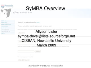 SyMBA Overview Allyson Lister [email_address] CISBAN, Newcastle University March 2009 Allyson Lister, CC BY-SA 3.0 unless otherwise specified 