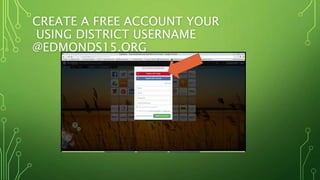 CREATE A FREE ACCOUNT YOUR
USING DISTRICT USERNAME
@EDMONDS15.ORG
 