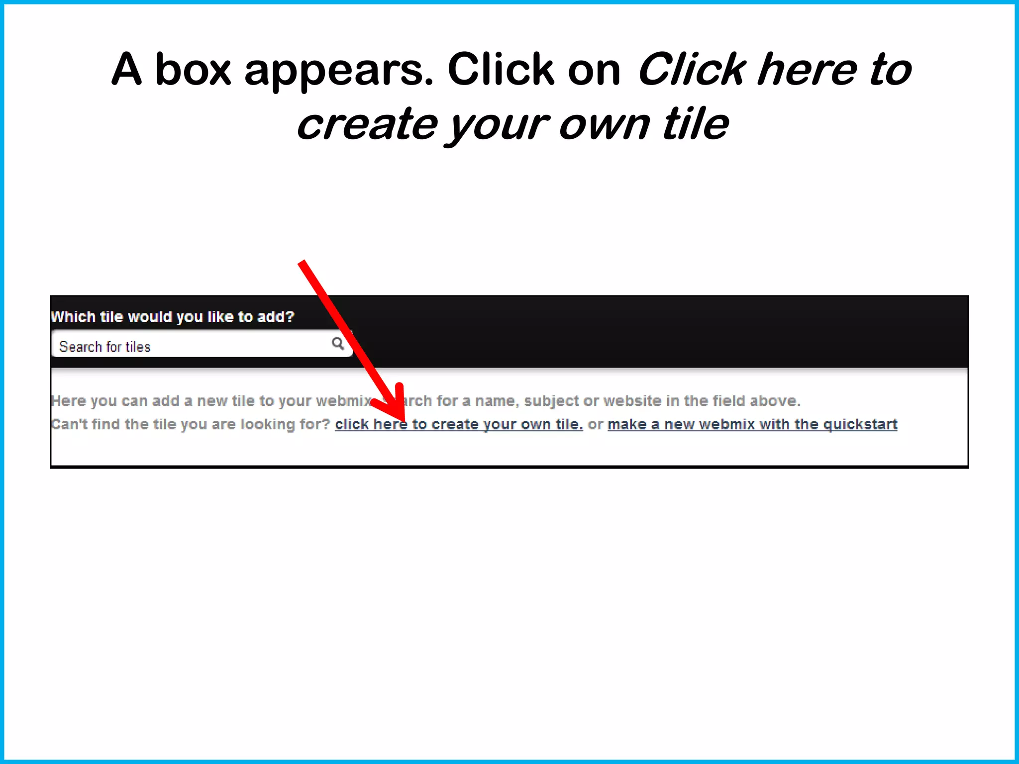 A box appears. Click on Click here to

create your own tile

 