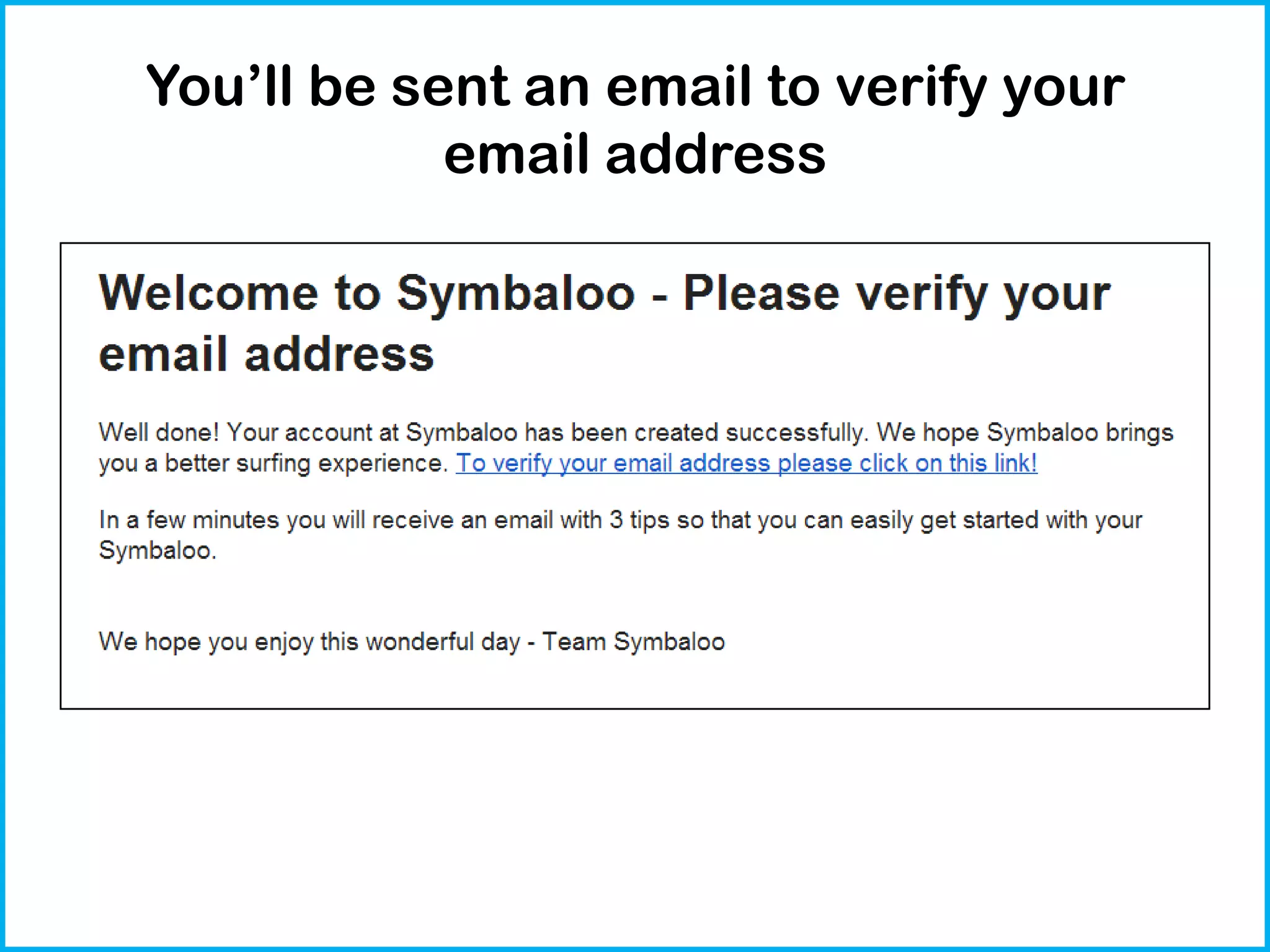 You’ll be sent an email to verify your
email address

 