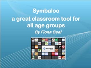Symbaloo
a great classroom tool for
all age groups
By Fiona Beal

 