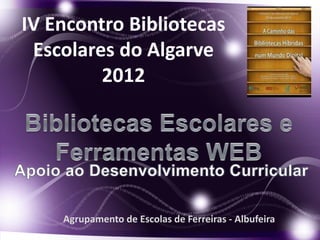 IV Encontro Bibliotecas
 Escolares do Algarve
         2012




    Agrupamento de Escolas de Ferreiras - Albufeira
 