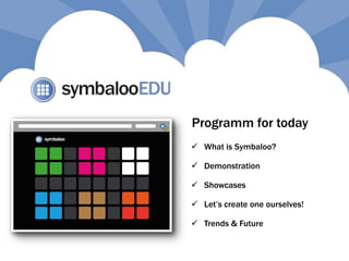 Showcases
 Demonstration
 Let’s create one ourselves!
 What is Symbaloo?
 Trends & Future
Programm for today
 