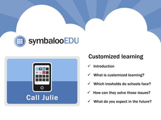  Introduction
 Which tresholds do schools face?
 How can they solve those issues?
 What do you expect in the future?
 What is customized learning?
Customized learning
 
