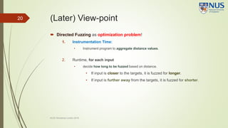 (Later) View-point20
 Directed Fuzzing as optimization problem!
1. Instrumentation Time:
• Instrument program to aggregat...