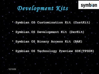 Development Kits Symbian OS Customization Kit (CustKit) Symbian OS Development Kit (DevKit) Symbian OS Binary Access Kit (BAK) Symbian OS Technology Preview SDK(TPSDK) 
